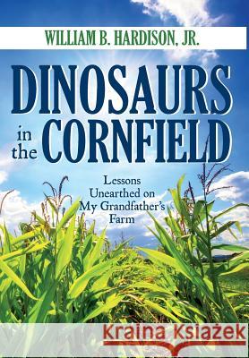 Dinosaurs in the Cornfield: Lessons Unearthed on My Grandfather's Farm William B Hardison, Jr, Candice Smith 9781947860063 Brandylane Publishers, Inc. - książka