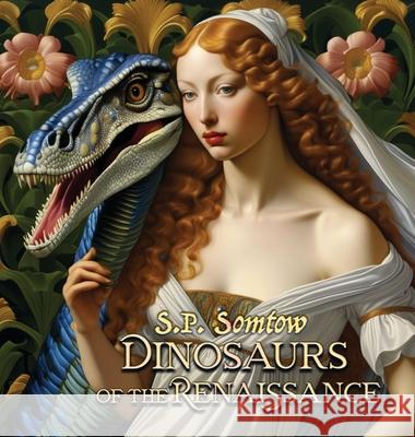 Dinosaurs of the Renaissance: Great Masterpieces of Art for children, grownups, and dinosaurs S. P. Somtow 9781940999968 Diplodocus Press - książka