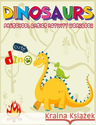 Dinosaurs Preschool Basics Activity Workbook: A Gorgeous Dinosaur Activity and Basic Math Book For Kids Ages 4-8 Fun Kid Workbook Game For Learning, C Kidsfun 9781674215020 Independently Published - książka