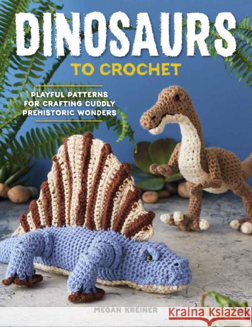 Dinosaurs To Crochet: Playful Patterns for Crafting Cuddly Prehistoric Wonders Megan Kreiner 9781950934553 Cedar Lane Press - książka