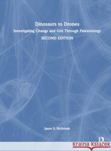 Dinosaurs to Drones: Investigating Change and Grit Through Paleontology Jason S. McIntosh 9781032890937 Taylor & Francis Ltd - książka