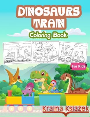Dinosaurs Train Coloring Book for Kids: Kids Coloring Book Filled with Dinosaur on Train Designs, Cute Gift for Boys and Girls Ages 4-8 Tonpublish 9786236181614 Ausy Media - książka