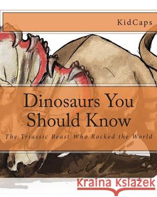 Dinosaurs You Should Know: The Triassic Beast Who Rocked the World (A History Just For Kids) Kidcaps 9781478338093 Createspace - książka