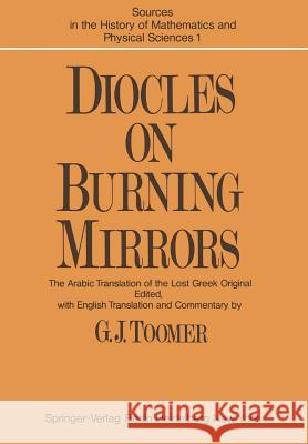 DIOCLES, On Burning Mirrors: The Arabic Translation of the Lost Greek Original G. J. Toomer, G. J. Toomer, G. J. Toomer 9783642809835 Springer-Verlag Berlin and Heidelberg GmbH &  - książka
