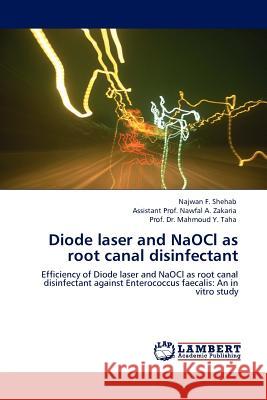 Diode laser and NaOCl as root canal disinfectant Najwan F Shehab, Assistant Prof Nawfal a Zakaria, Dr Prof Mahmoud Y Taha 9783844387155 LAP Lambert Academic Publishing - książka