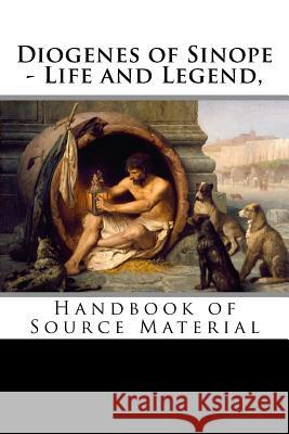 Diogenes of Sinope - Life and Legend, 2nd Edition: Handbook of Source Material Diogenes Laertius Plutarch                                 Dio Chrysostom 9781533528841 Createspace Independent Publishing Platform - książka