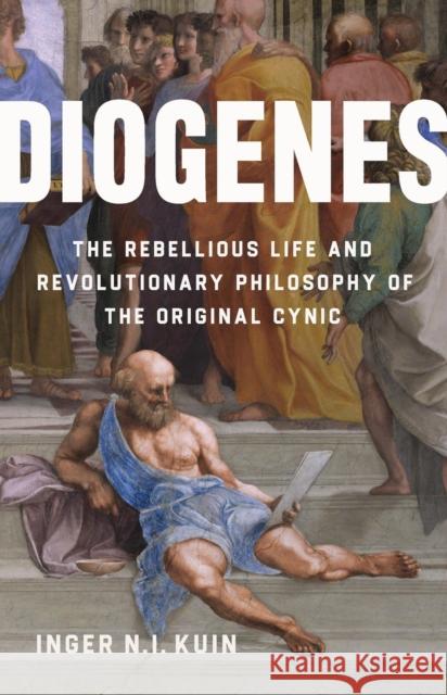 Diogenes: The Rebellious Life and Revolutionary Philosophy of the Original Cynic Inger N.I. Kuin 9781541606470 Basic Books - książka