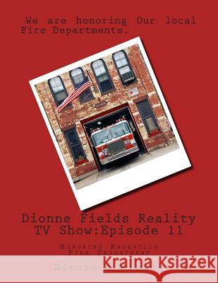 Dionne Fields Reality TV Show: Episode 11: Honoring Knoxville Fire Department Dionne L. Fields 9781508779230 Createspace - książka