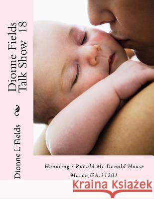 Dionne Fields Talk Show 18: Honoring: Ronald Mc Donald House Macon, GA Fields, Dionne L. 9781539399827 Createspace Independent Publishing Platform - książka
