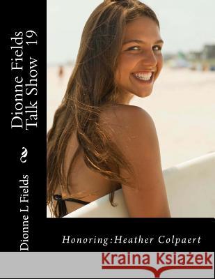 Dionne Fields Talk Show 19: Honoring: Heather Colpaert Dionne L. Fields 9781539444183 Createspace Independent Publishing Platform - książka