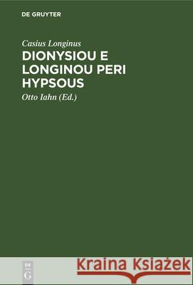 Dionysiou E Longinou Peri Hypsous: de Sublimitate Libellus. in Usum Scholarum Casius Otto Longinus Iahn, Otto Iahn 9783112345771 De Gruyter - książka