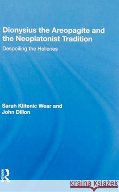 Dionysius the Areopagite and the Neoplatonist Tradition: Despoiling the Hellenes Sarah Klitenic Wear 9780815388579 Routledge - książka