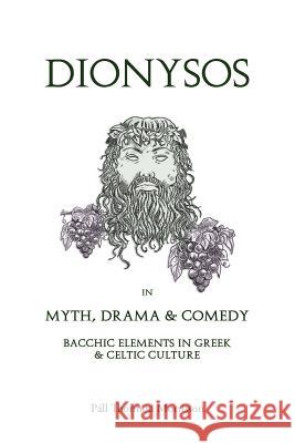 Dionysos in Myth, Drama & Comedy: Bacchic Elements in Greek & Celtic Culture Pall Thormod Morrisson 9781976590825 Createspace Independent Publishing Platform - książka