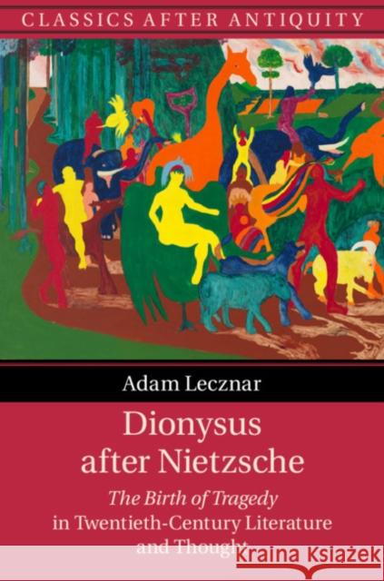 Dionysus After Nietzsche: The Birth of Tragedy in Twentieth-Century Literature and Thought Adam Lecznar 9781108482561 Cambridge University Press - książka