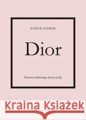 Dior. Historia kultowego domu mody Karen Homer, Anna Cichowicz 9788321352497 Arkady - książka