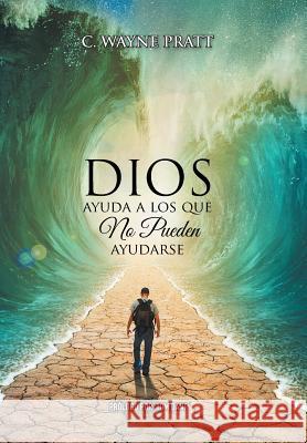 Dios ayuda a los que no pueden ayudarse Pratt, C. Wayne 9781514410738 Xlibris Corporation - książka