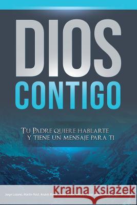 Dios Contigo: Tu Padre quiere hablarte y tiene un mensaje para ti Lozano, Jorge 9781508661979 Createspace - książka