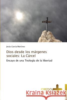 Dios Desde Los Margenes Sociales: La Carcel Garcia Martinez Jesus 9783639520613 Credo Ediciones - książka