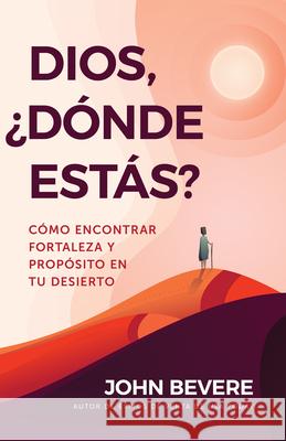 Dios, ¿Dónde Estás?: Cómo Encontrar Fortaleza Y Propósito En Tu Desierto Bevere, John 9781641233019 Whitaker House - książka