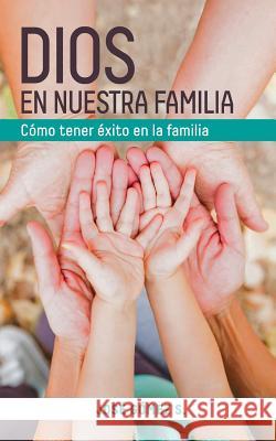 Dios En Nuestra Familia: Como Tener Exito En La Familia Patricia a. Gomez Jose a. Gome 9781091373839 Independently Published - książka