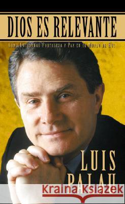 Dios Es Relevante: Como Encontrar Fortaleza Y Paz En El Mundo de Hoy Palau, Luis 9780829721522 Vida Publishers - książka