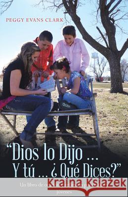Dios Lo Dijo... y Tú... ¿qué Dices?: Un Libro de Oración y Reflexión Para Niños y Jóvenes Clark, Peggy Evans 9781512799057 WestBow Press - książka
