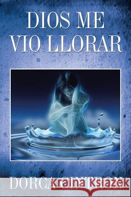 Dios Me Vio Llorar Dorca Cintron 9781483692746 Xlibris Corporation - książka