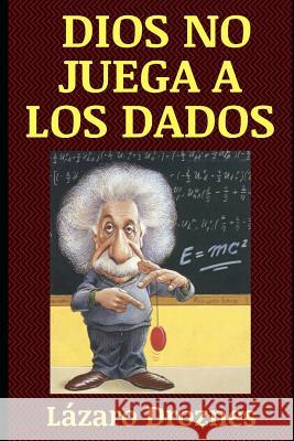 Dios No Juega a Los Dados: Vida y obra de Albert Einstein, el científico más famoso del siglo XX. Droznes, Lazaro 9781792728617 Independently Published - książka