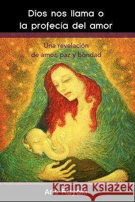 Dios Nos Llama O La Profecia del Amor: Una Revelacion de Amor, Paz y Bondad Rayaki, Aris 9781463311308 Palibrio - książka