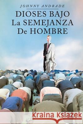 Dioses Bajo La Semejanza De Hombre Johnny Andrade 9781643340975 Page Publishing, Inc - książka