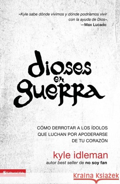 Dioses En Guerra: Cómo Derrotar a Los Ídolos Que Combaten Por Apoderarse de Tu Corazón Idleman, Kyle 9780829765793 Vida Publishers - książka