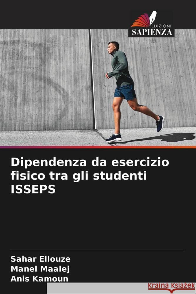 Dipendenza da esercizio fisico tra gli studenti ISSEPS Ellouze, Sahar, Maalej, Manel, Kamoun, Anis 9786205415894 Edizioni Sapienza - książka
