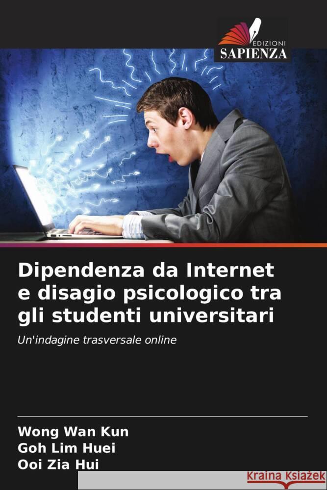 Dipendenza da Internet e disagio psicologico tra gli studenti universitari Wan Kun, Wong, Lim Huei, Goh, Zia Hui, Ooi 9786208566067 Edizioni Sapienza - książka