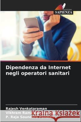 Dipendenza da Internet negli operatori sanitari Rajesh Venkataraman Vikhram Ramasubramanian P. Raja Soundar 9786207927975 Edizioni Sapienza - książka