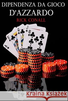 Dipendenza dal gioco d'azzardo: Una guida per smettere di giocare d'azzardo, per capire bene cosa c'è dietro la tua dipendenza e imparare come risolve Conall, Rick 9789564028484 Andreas Markus Henning Lagler - książka
