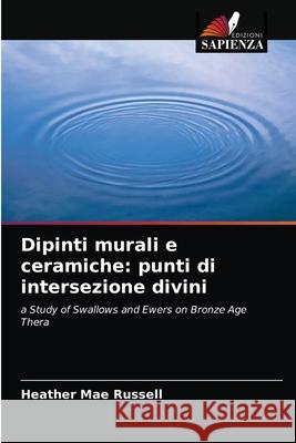 Dipinti murali e ceramiche: punti di intersezione divini Russell, Heather Mae 9786203281453 Edizioni Sapienza - książka