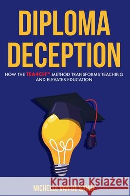Diploma Deception: How the TEA4CH(TM) Method Transforms Teaching and Elevates Education Ichelle Van d 9780986271250 Peter Van de Sande - książka