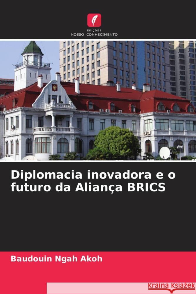 Diplomacia inovadora e o futuro da Alian?a BRICS Baudouin Ngah Akoh 9786207236060 Edicoes Nosso Conhecimento - książka