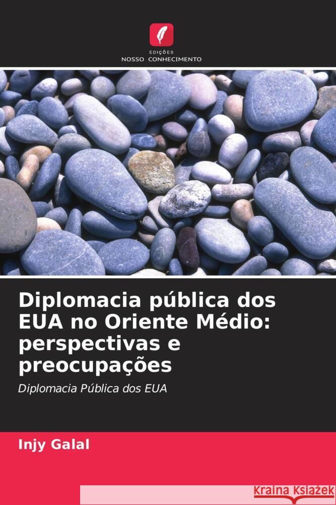 Diplomacia pública dos EUA no Oriente Médio: perspectivas e preocupações Galal, Injy 9786203325638 Edições Nosso Conhecimento - książka