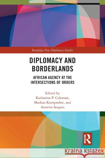 Diplomacy and Borderlands: African Agency at the Intersections of Orders Katharina Coleman Markus Kornprobst Annette Seegers 9781032086941 Routledge - książka