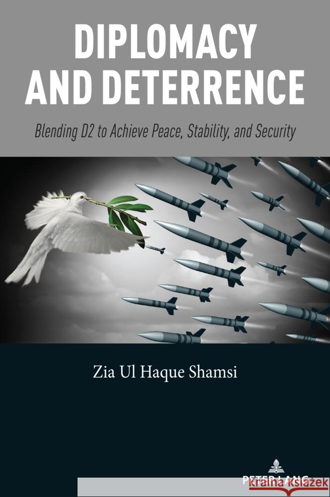 Diplomacy and Deterrence: Blending D2 to Achieve Peace, Stability, and Security Zia Ul Haque Shamsi 9781636679204 Peter Lang Inc., International Academic Publi - książka