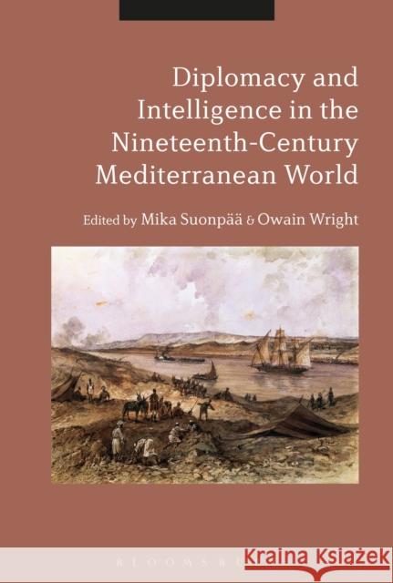 Diplomacy and Intelligence in the Nineteenth-Century Mediterranean World Mika Suonpaa Owain Wright 9781474277044 Bloomsbury Academic - książka
