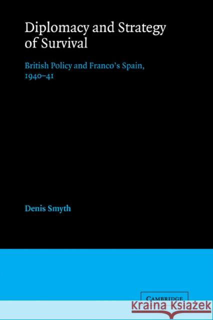 Diplomacy and Strategy of Survival: British Policy and Franco's Spain, 1940-41 Smyth, Denis 9780521090452 Cambridge University Press - książka