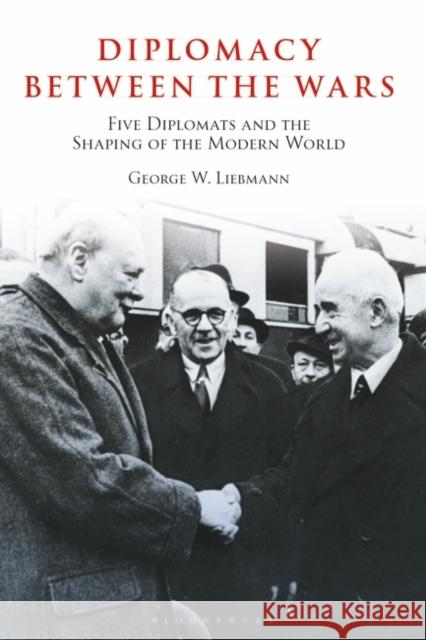 Diplomacy Between the Wars: Five Diplomats and the Shaping of the Modern World George W. Liebmann 9781838601058 Bloomsbury Publishing PLC - książka