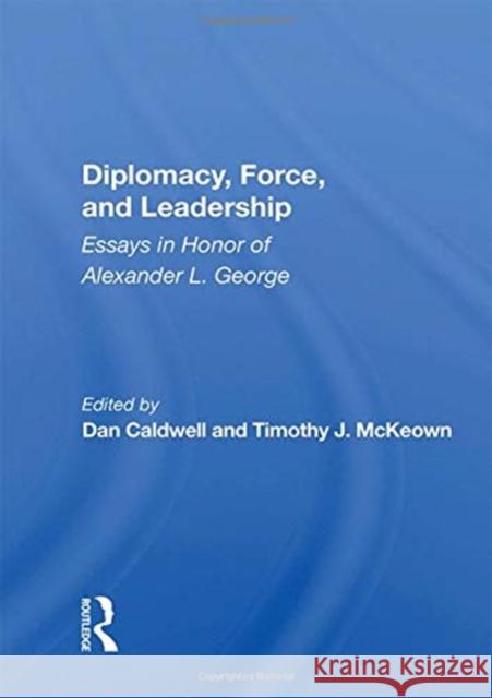 Diplomacy, Force, and Leadership: Essays in Honor of Alexander L. George Dan Caldwell 9780367157548 Routledge - książka