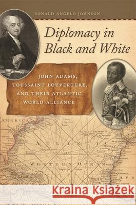 Diplomacy in Black and White: John Adams, Toussaint Louverture, and Their Atlantic World Alliance Ronald Angelo Johnson 9780820347691 University of Georgia Press - książka