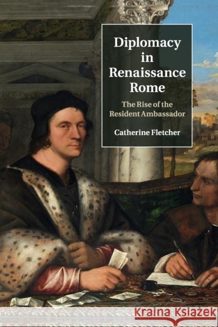 Diplomacy in Renaissance Rome: The Rise of the Resident Ambassador Catherine Fletcher 9781107515789 Cambridge University Press - książka