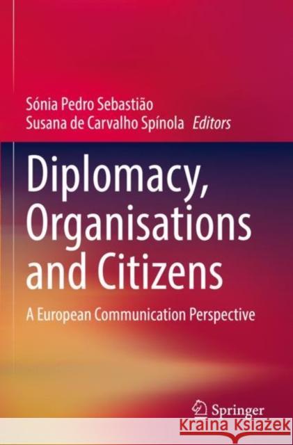 Diplomacy, Organisations and Citizens: A European Communication Perspective S?nia Pedro Sebasti?o Susana de Carvalho Sp?nola 9783030818791 Springer - książka