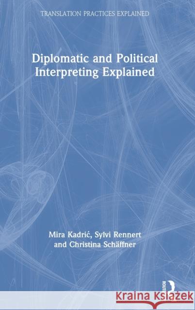 Diplomatic and Political Interpreting Explained Mira Kadric Sylvi Rennert Christina Sch 9780367409241 Routledge - książka