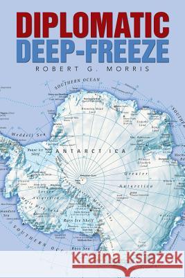 Diplomatic Deep-Freeze Robert G. Morris 9781524505929 Xlibris - książka